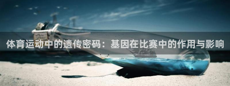 678体育官网地址：体育运动中的遗传密码：基因在比赛中的作用与影响