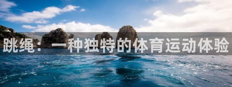 678体育：跳绳：一种独特的体育运动体验